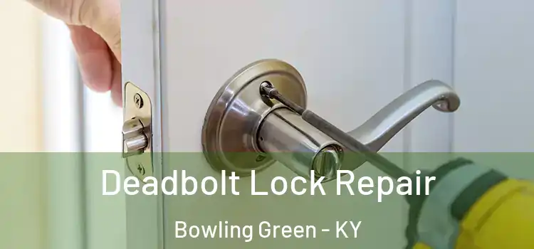 Deadbolt Lock Repair Bowling Green - KY