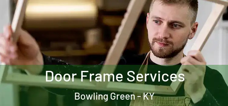 Door Frame Services Bowling Green - KY