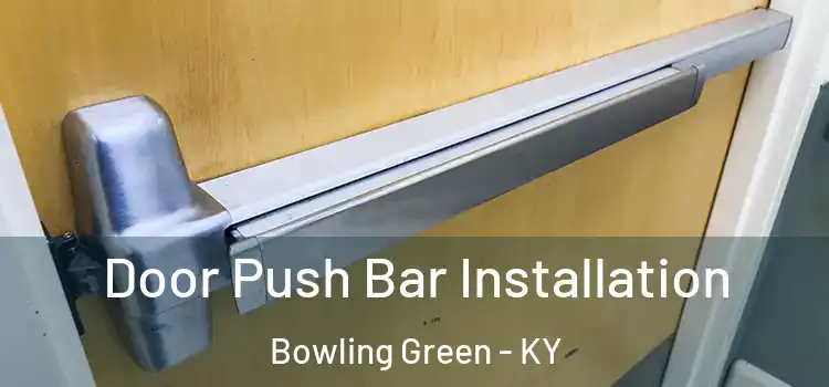 Door Push Bar Installation Bowling Green - KY