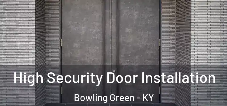 High Security Door Installation Bowling Green - KY