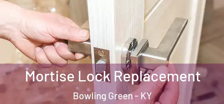 Mortise Lock Replacement Bowling Green - KY